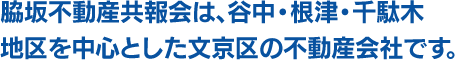 脇坂不動産共報会は、谷中・根津・千駄木地区を中心とした文京区の不動産会社です。